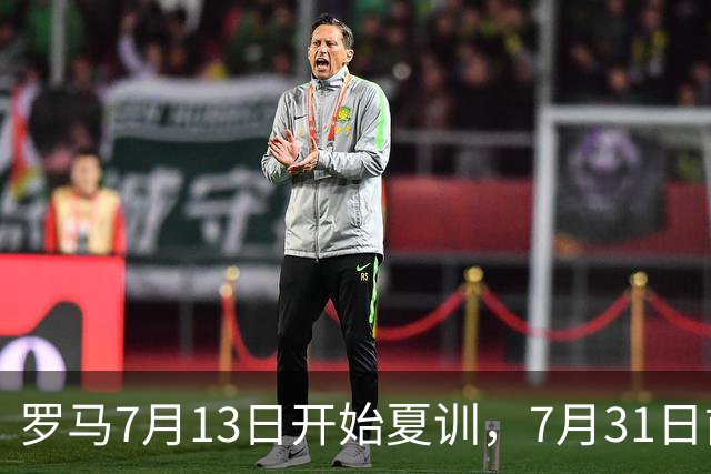 罗马7月13日开始夏训，7月31日前往威尔士集训，8月15日对阵多特